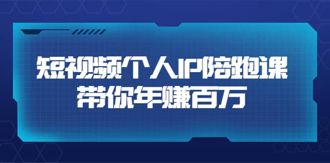 短视频个人IP：年赚百万陪跑课（123节视频课）价值6980元-创盟网