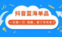 酷酷说钱付费文章:抖音蓝海单品,一天卖一万 很稳,卖了半年多了-创盟网