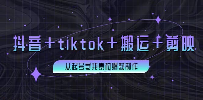 百万粉丝博主·抖音+tiktok+搬运+剪映，从起号寻找素材爆款制作-创盟网