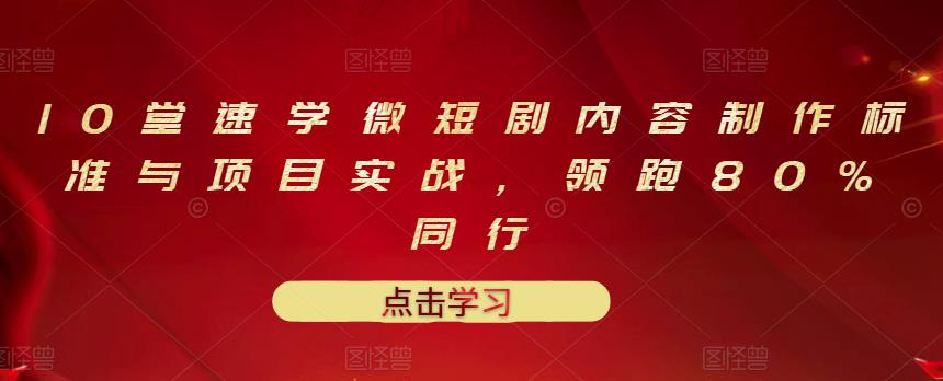 10堂速学微短剧内容制作标准与项目实战，领跑80%同行-创盟网