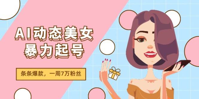 AI动态美女暴力起号2.0，新赛道原创作品，条条爆款，一周7万粉丝-创盟网