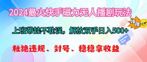 2024最火快手磁力无人播剧玩法，解放双手日入500+-创盟网