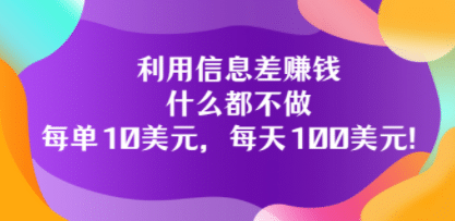 利用信息差赚钱：什么都不做，每单10美元，每天100美元！-创盟网