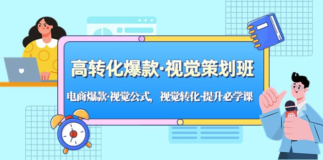 高转化爆款·视觉策划班：电商爆款·视觉公式，视觉转化·提升必学课-创盟网