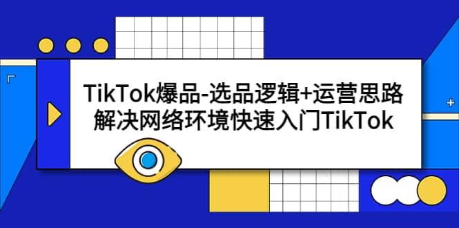 TikTok爆品-选品逻辑+运营思路：解决网络环境快速入门TikTok-创盟网