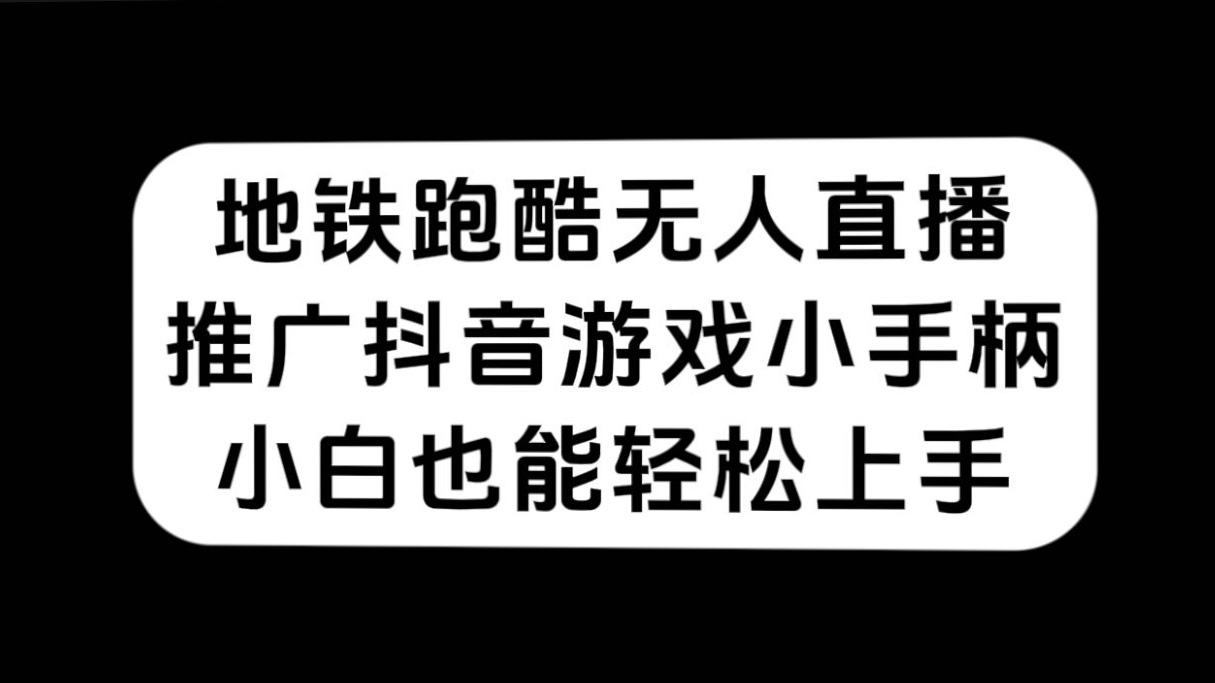 地铁跑酷无人直播，推广抖音游戏小手柄，小白也能轻松上手-创盟网