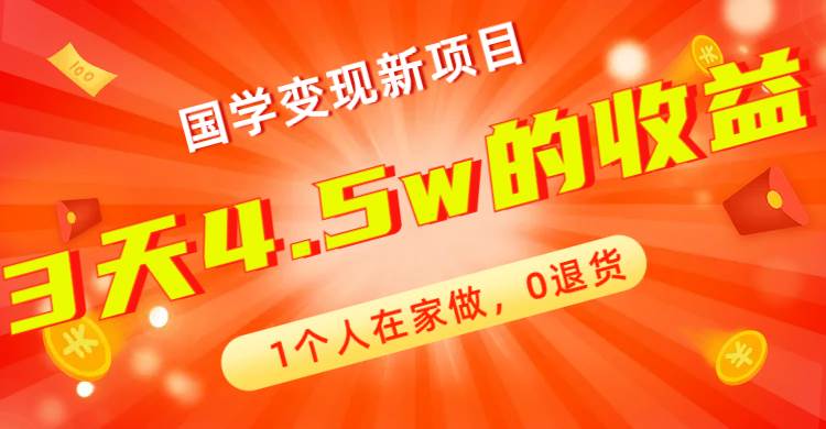 全新蓝海，国学变现新项目，1个人在家做，0退货，3天4.5w收益【178G资料】-创盟网