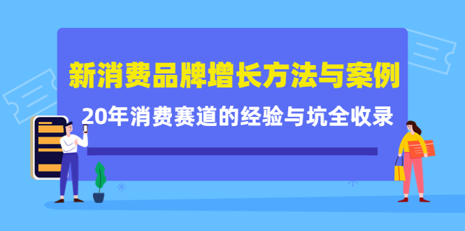 新消费品牌增长方法与案例精华课：20年消费赛道的经验与坑全收录-创盟网