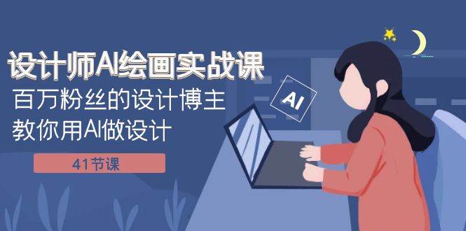 设计师AI绘画实战课：百万粉丝的设计博主教你用AI做设计（41节课）-创盟网