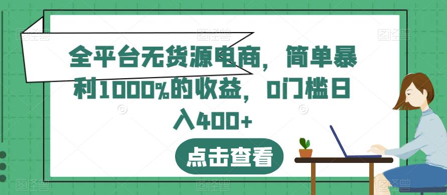 全平台无货源电商，简单暴利1000%的收益，0门槛日入400+【揭秘】-创盟网