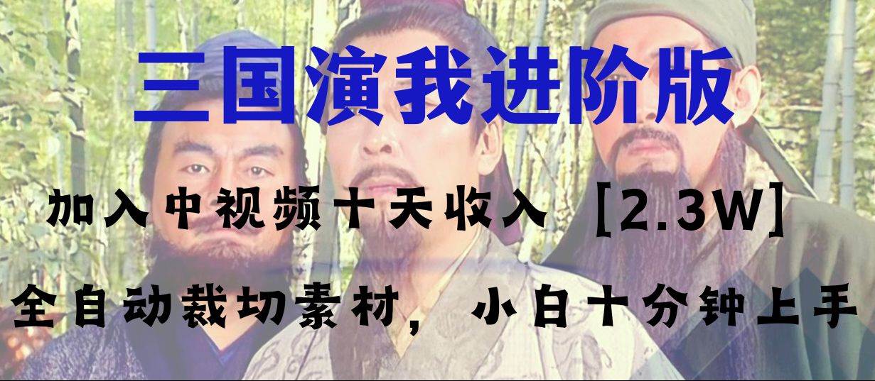 中视频十天收益2w＋，多平台爆火项目——三国演我高阶版，小白十分钟上手-创盟网