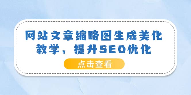 网站文章缩略图生成美化教学，提升SEO优化（教程+程序）-创盟网
