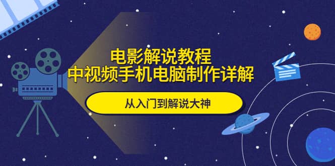 电影解说教程，中视频手机电脑制作详解，从入门到解说大神-创盟网