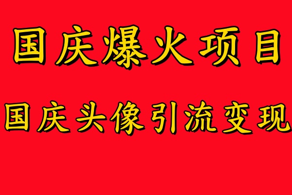 国庆爆火风口项目——国庆头像引流变现，零门槛高收益，小白也能起飞-创盟网