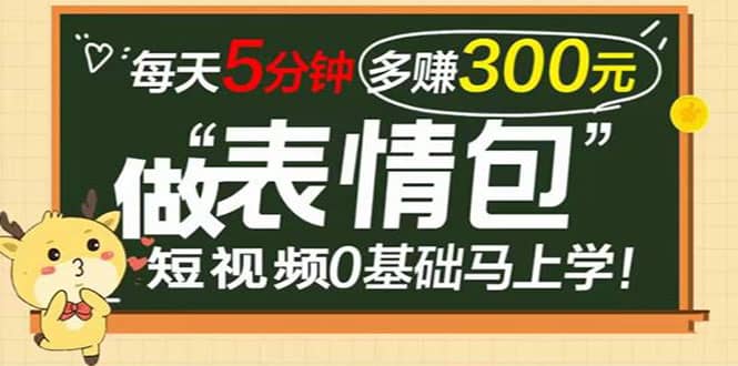 表情包短视频变现项目，短视频0基础马上学，每天5分钟多赚300元-创盟网