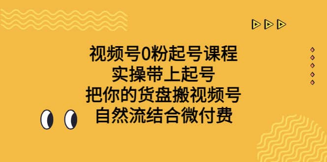 视频号0粉起号课程 实操带上起号 把你的货盘搬视频号 自然流结合微付费-创盟网