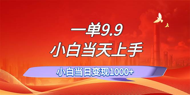 一单9.9，一天轻松上百单，不挑人，小白当天上手，一分钟一条作品-创盟网