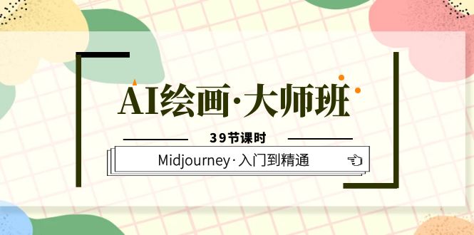 AI绘画·大师班，Midjourney·入门到精通（39节课时）-创盟网