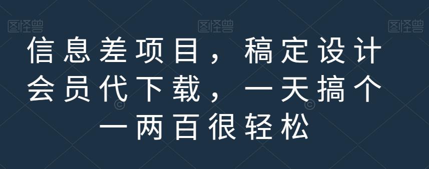 信息差项目，稿定设计会员代下载，一天搞个一两百很轻松【揭秘】-创盟网