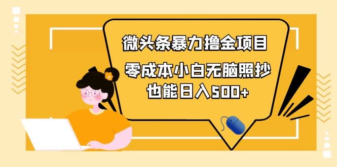 人人都能操作的微头条最新暴力撸金项目，零成本小白无脑搬运-创盟网