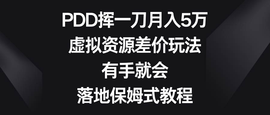 PDD挥一刀月入5万，虚拟资源差价玩法，有手就会，落地保姆式教程-创盟网