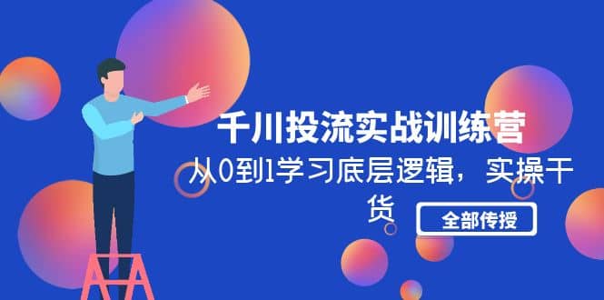 千川投流实战训练营：从0到1学习底层逻辑，实操干货全部传授(无水印)-创盟网