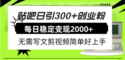 贴吧日引300+创业粉日稳定2000+收益无需写文剪视频简单好上手！-创盟网