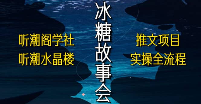抖音冰糖故事会项目实操，小说推文项目实操全流程，简单粗暴-创盟网