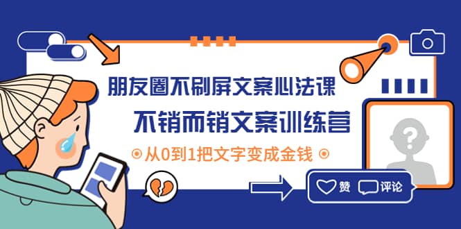 朋友圈不刷屏文案心法课：不销而销文案训练营，从0到1把文字变成金钱-创盟网