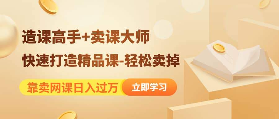 《造课高手+卖课大师》快速打造精品课-轻松卖掉-创盟网