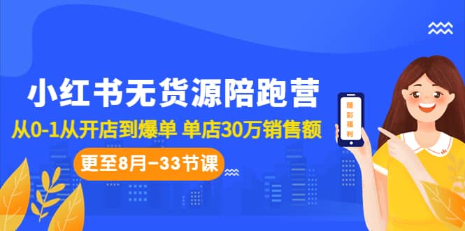 小红书无货源陪跑营：从0-1从开店到爆单 单店30万销售额（更至8月-33节课）-创盟网