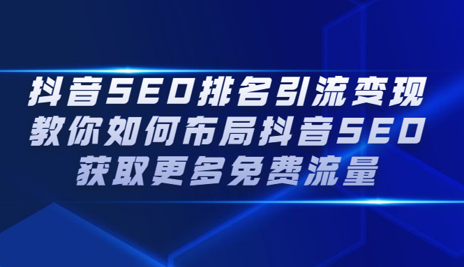 抖音SEO排名引流变现，教你如何布局抖音SEO获取更多免费流量-创盟网
