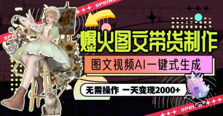 一天利润2000+，爆火图文带货制作,图片文案视频AI一键式生成，无需操作-创盟网