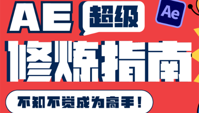AE超级修炼指南：AE系统性知识体系构建+全顶级案例讲解，不知不觉成为高手-创盟网