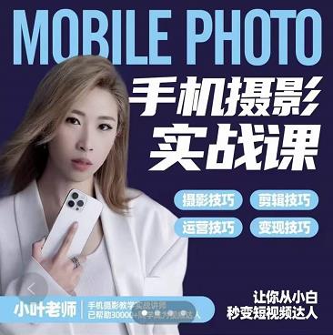小叶老师手机摄影实战课：思维+实操，适合新手一站式拍摄剪辑教学，让你从小白秒变短视频达人-创盟网
