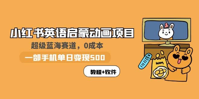 小红书英语启蒙动画项目：蓝海赛道 0成本，一部手机日入500+（教程+资源）-创盟网