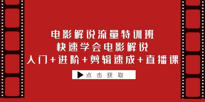 电影解说流量特训班：快速学会电影解说，入门+进阶+剪辑速成+直播课-创盟网