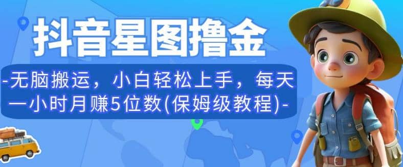 抖音星图撸金，无脑搬运，小白轻松上手，每天一小时月赚5位数(保姆级教程)【揭秘】-创盟网