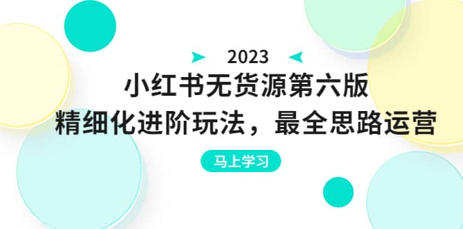 绅白不白·小红书无货源第六版，精细化进阶玩法，最全思路运营，可长久操作-创盟网