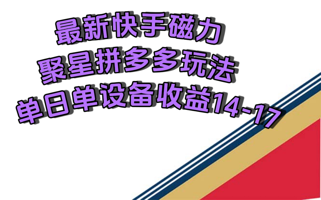 最新快手磁力聚星撸拼多多玩法，单设备单日收益14—17元-创盟网