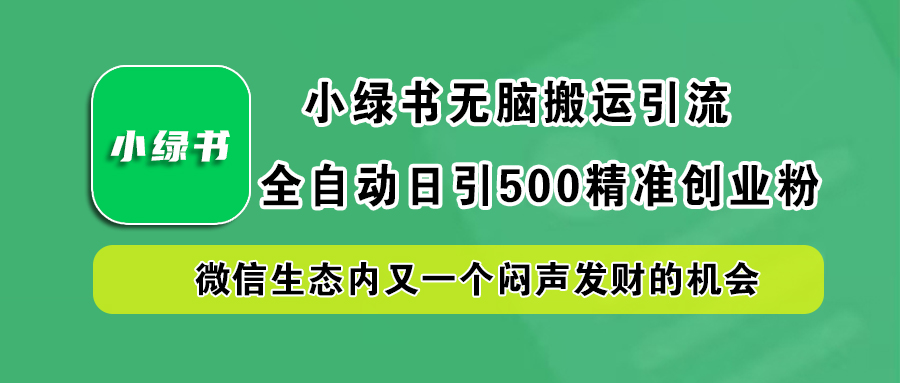 小绿书小白无脑搬运引流，全自动日引500精准创业粉，微信生态内又一个闷声发财的机会-创盟网