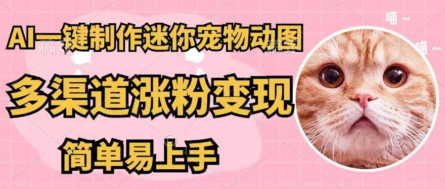 AI一键制作迷你宠物图，五分钟一个成品，多渠道变现，简单易上手-创盟网