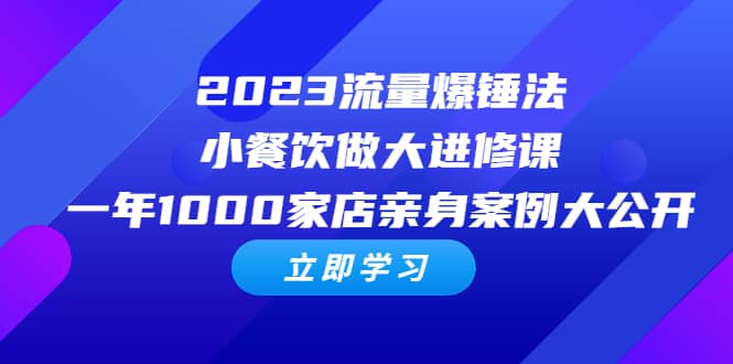 2023流量 爆锤法，小餐饮做大进修课，一年1000家店亲身案例大公开-创盟网