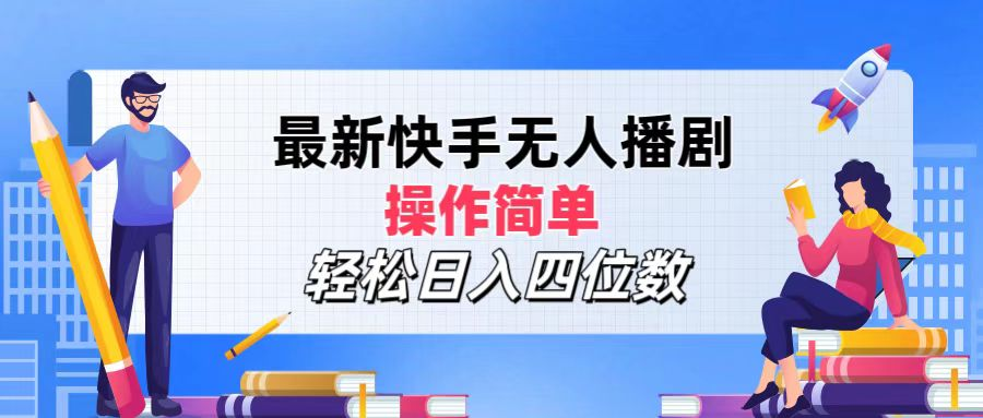 2024年搞钱项目，操作简单，轻松日入四位数，最新快手无人播剧-创盟网