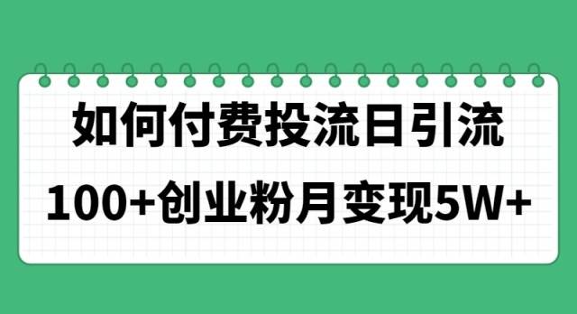 如何通过付费投流日引流100+创业粉月变现5W+-创盟网