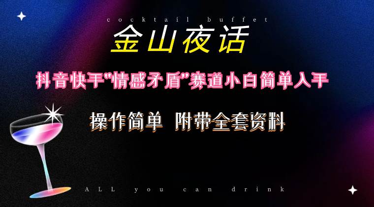 抖音快手“情感矛盾”赛道-金山夜话，话题自带流量虚拟变现-附200G资料-创盟网