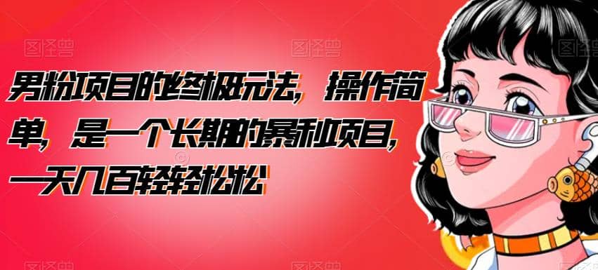 男粉项目的终极玩法，操作简单，是一个长期的暴利项目，一天几百轻轻松松【揭秘】-创盟网