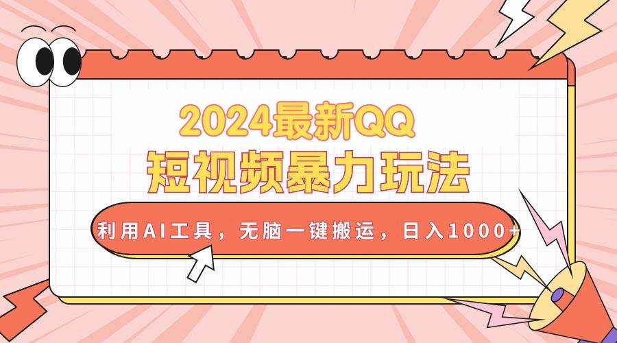 2024最新QQ短视频暴力玩法，利用AI工具，无脑一键搬运，日入1000+-创盟网