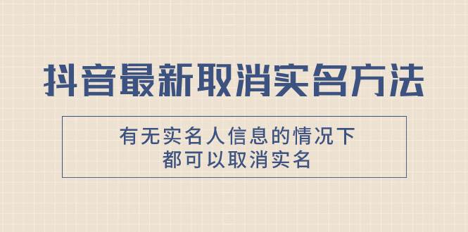 抖音最新取消实名方法，有无实名人信息的情况下都可以取消实名，自测-创盟网