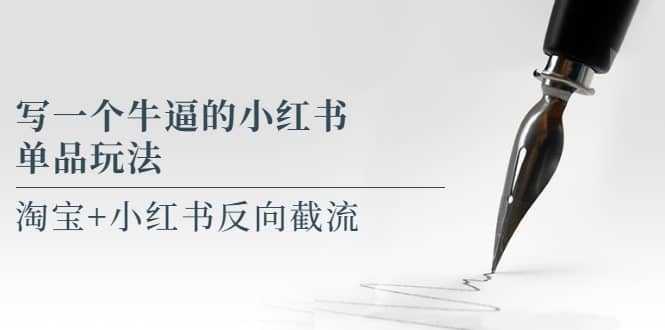 写一个牛逼的小红书单品玩法，淘宝+小红书反向截流！【某公众号付费文章】-创盟网